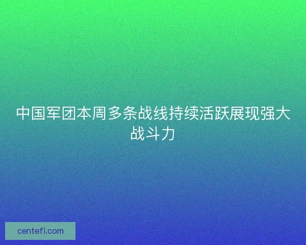 中国军团本周多条战线持续活跃展现强大战斗力